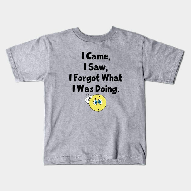 I Came I Saw I Forgot What I Was Doing Kids T-Shirt by KayBee Gift Shop